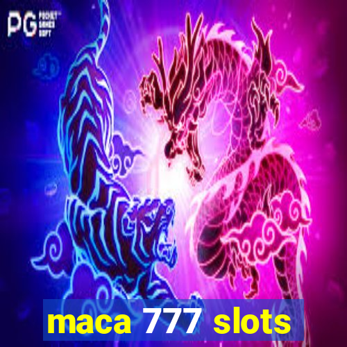 maca 777 slots